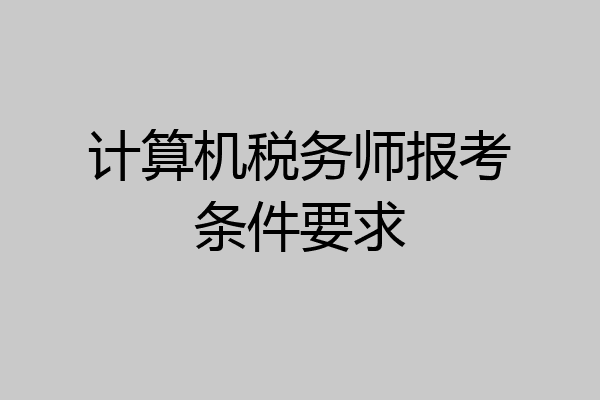 计算机税务师报考条件要求