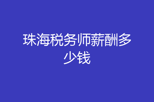 珠海税务师薪酬多少钱