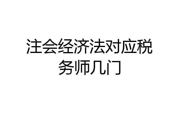 注会经济法对应税务师几门