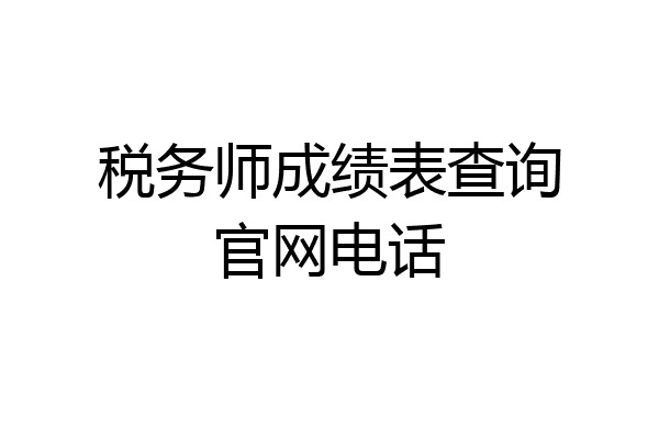 税务师成绩表查询官网电话