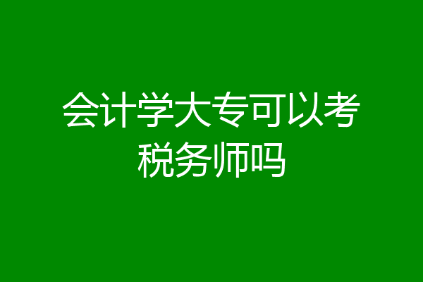 会计学大专可以考税务师吗