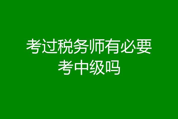 考过税务师有必要考中级吗