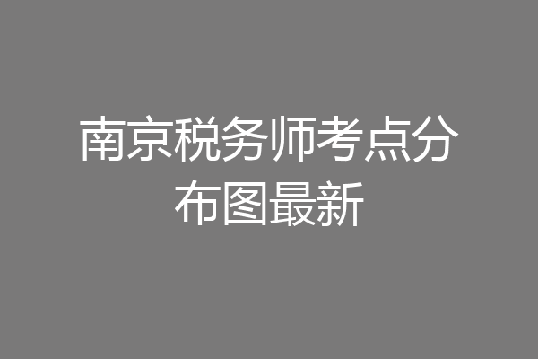 南京税务师考点分布图最新