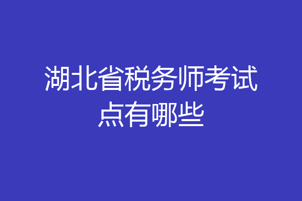 湖北省税务师考试点有哪些