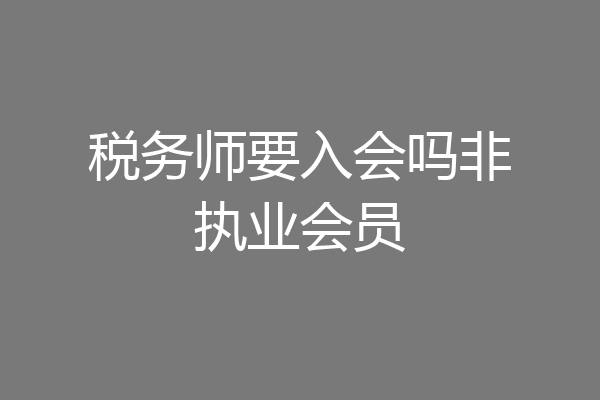 税务师要入会吗非执业会员