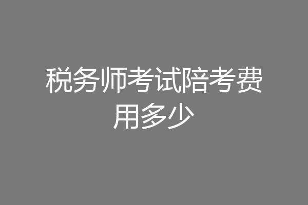 税务师考试陪考费用多少