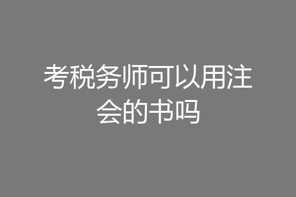 考税务师可以用注会的书吗