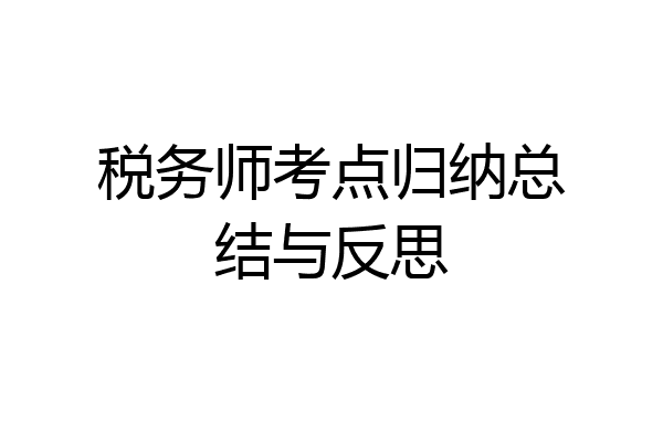 税务师考点归纳总结与反思