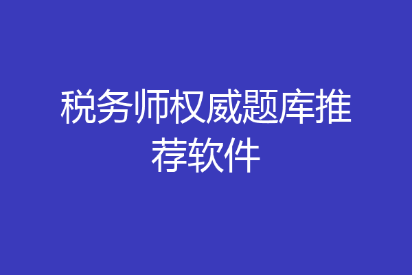 税务师权威题库推荐软件
