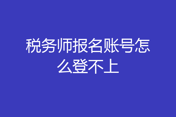 税务师报名账号怎么登不上