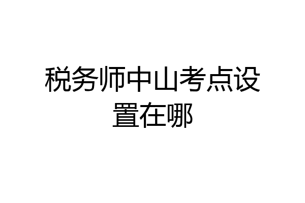 税务师中山考点设置在哪