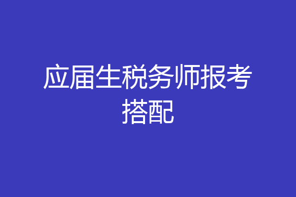 应届生税务师报考搭配