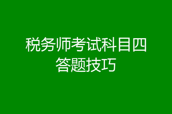 税务师考试科目四答题技巧