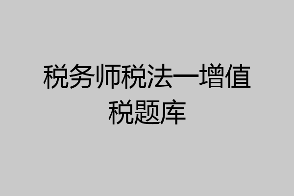 税务师税法一增值税题库