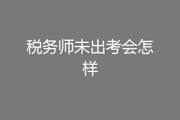 税务师未出考会怎样
