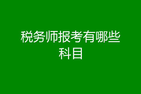 税务师报考有哪些科目