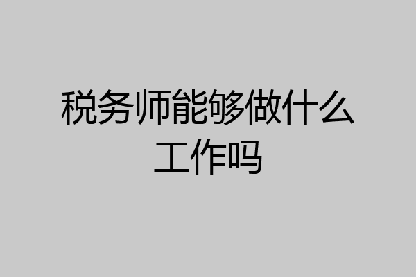 税务师能够做什么工作吗