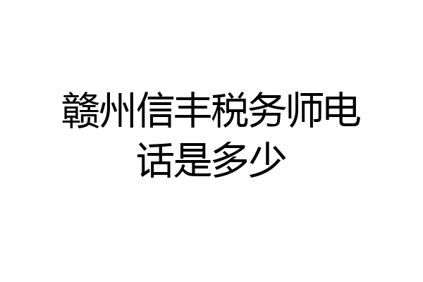 赣州信丰税务师电话是多少