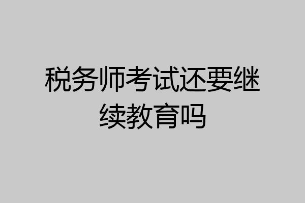 税务师考试还要继续教育吗