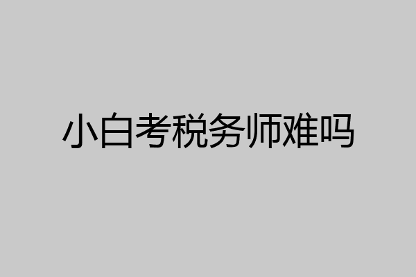 小白考税务师难吗