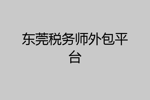 东莞税务师外包平台