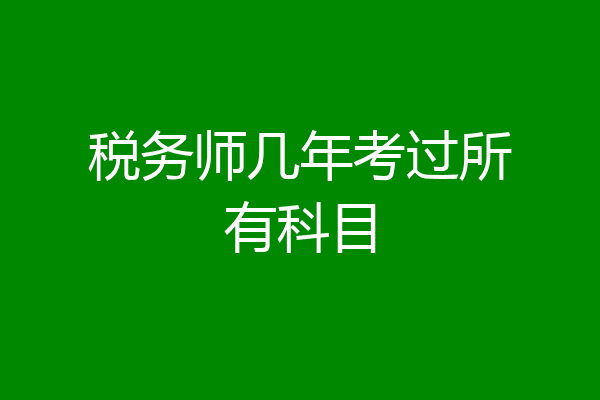税务师几年考过所有科目