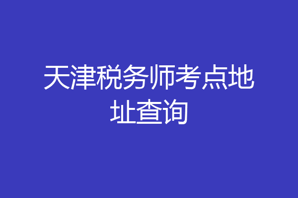天津税务师考点地址查询