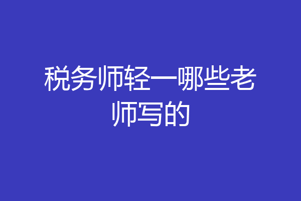 税务师轻一哪些老师写的