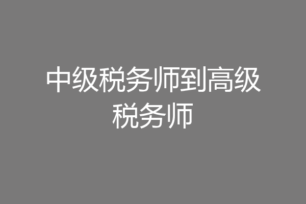 中级税务师到高级税务师