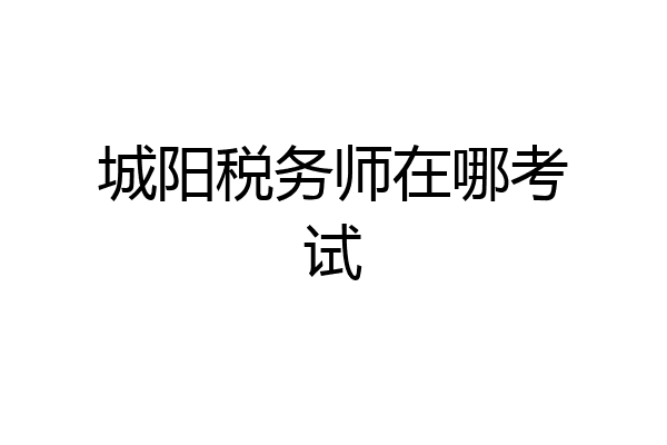 城阳税务师在哪考试