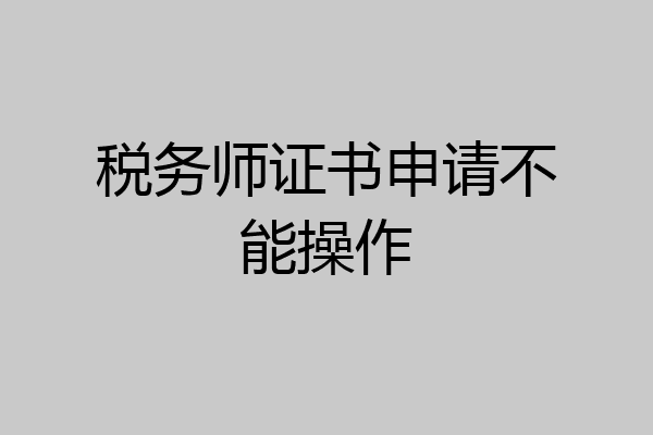 税务师证书申请不能操作
