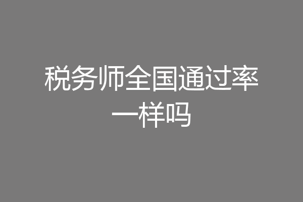 税务师全国通过率一样吗