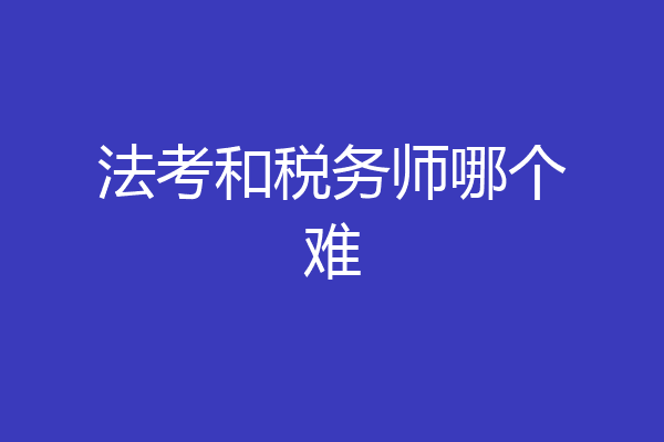 法考和税务师哪个难