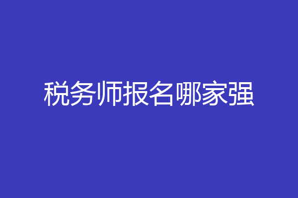 税务师报名哪家强