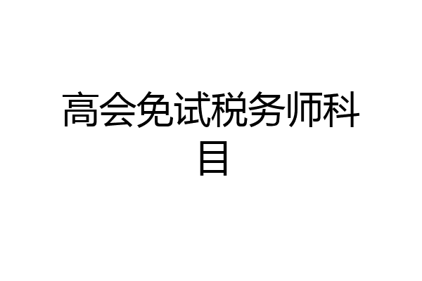 高会免试税务师科目