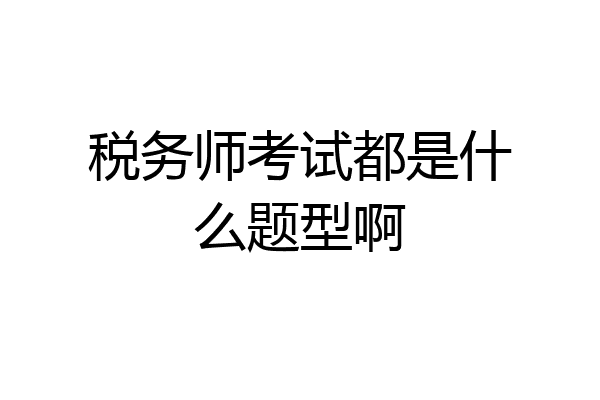 税务师考试都是什么题型啊