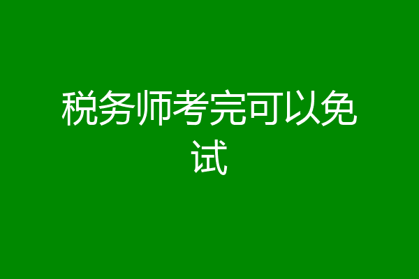 税务师考完可以免试