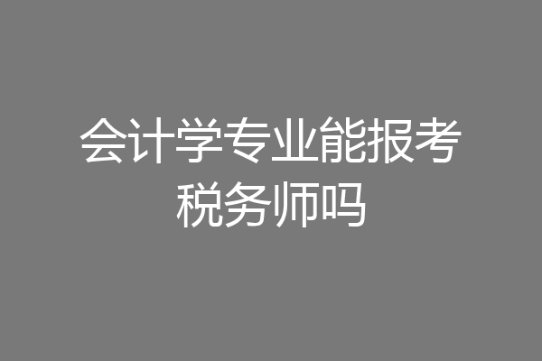 会计学专业能报考税务师吗