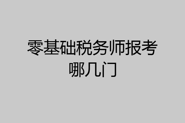 零基础税务师报考哪几门
