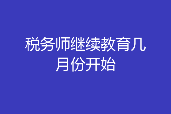 税务师继续教育几月份开始