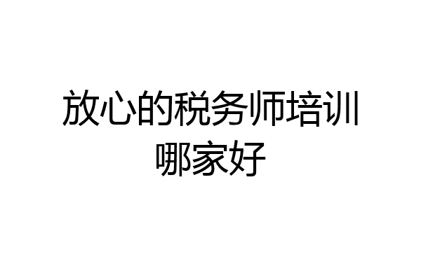 放心的税务师培训哪家好