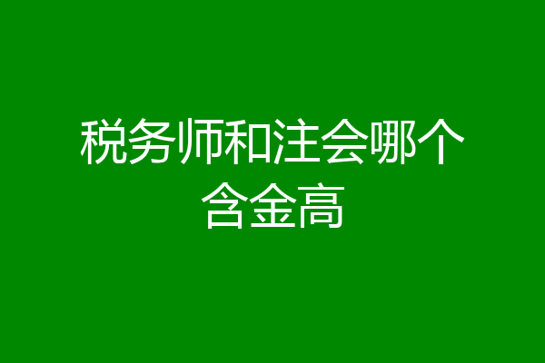 税务师和注会哪个含金高