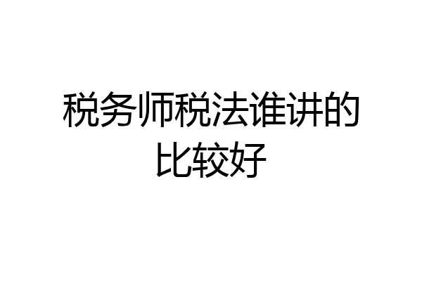 税务师税法谁讲的比较好
