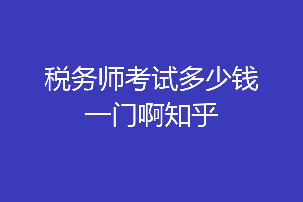 税务师考试多少钱一门啊知乎