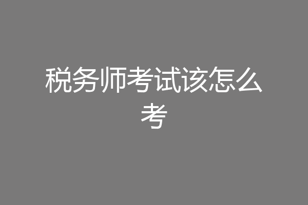 税务师考试该怎么考