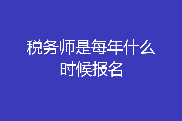 税务师是每年什么时候报名