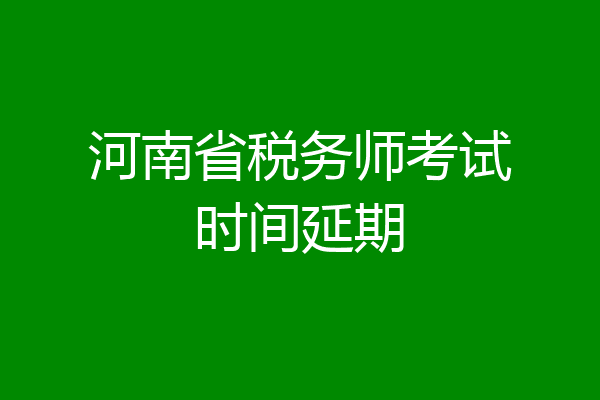 河南省税务师考试时间延期