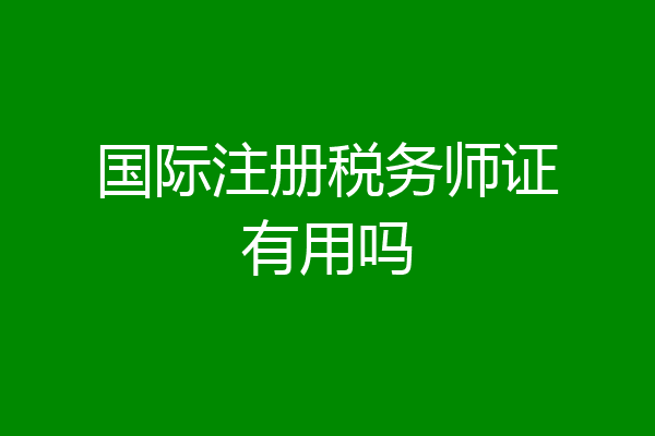 国际注册税务师证有用吗