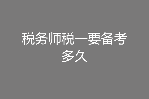 税务师税一要备考多久