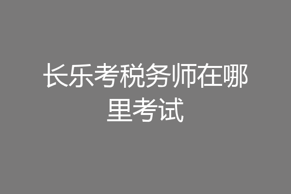长乐考税务师在哪里考试
